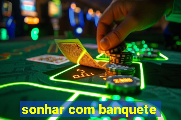 sonhar com banquete